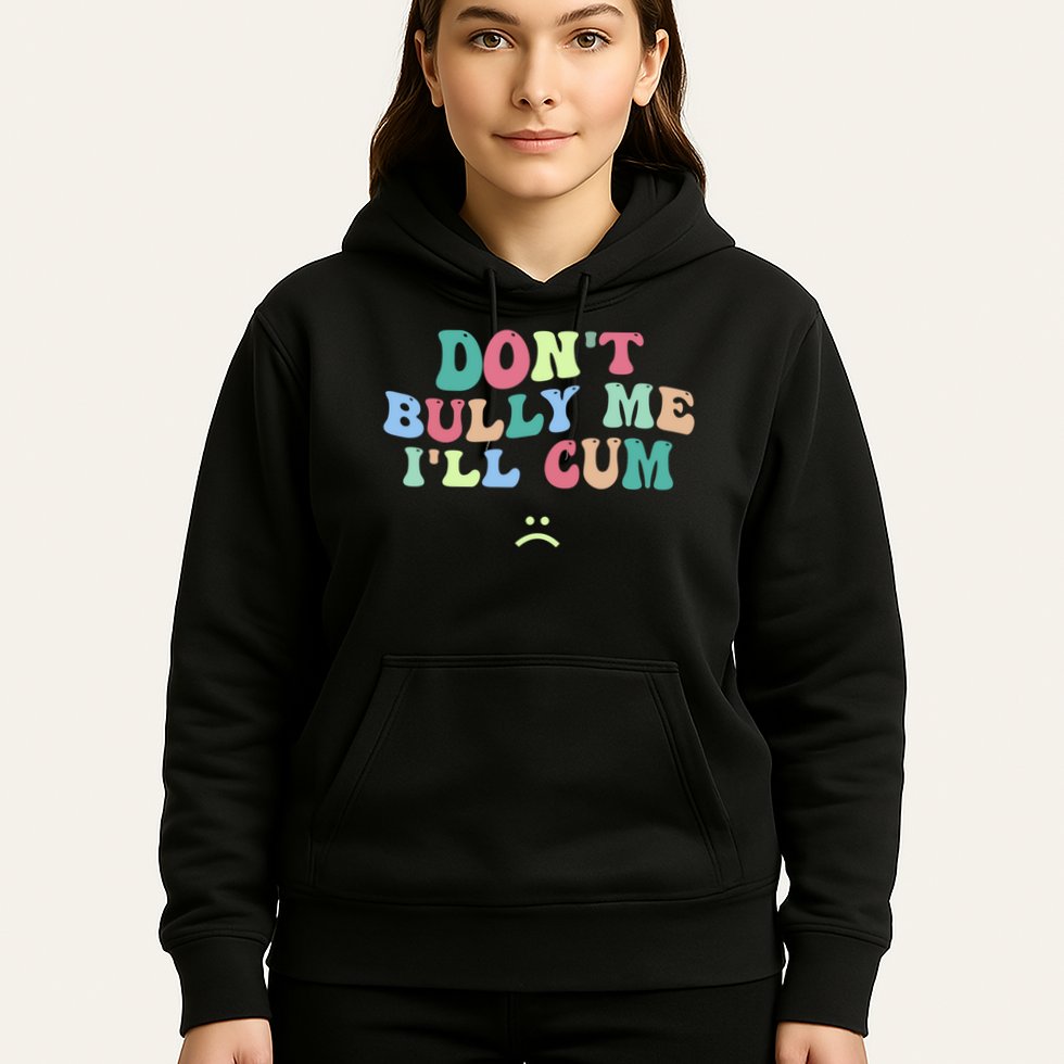 Don't Bully Me I'll Cum Funny Sarcastic Hoodie