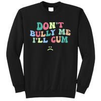 Don't Bully Me I'll Cum Funny Sarcastic Sweatshirt