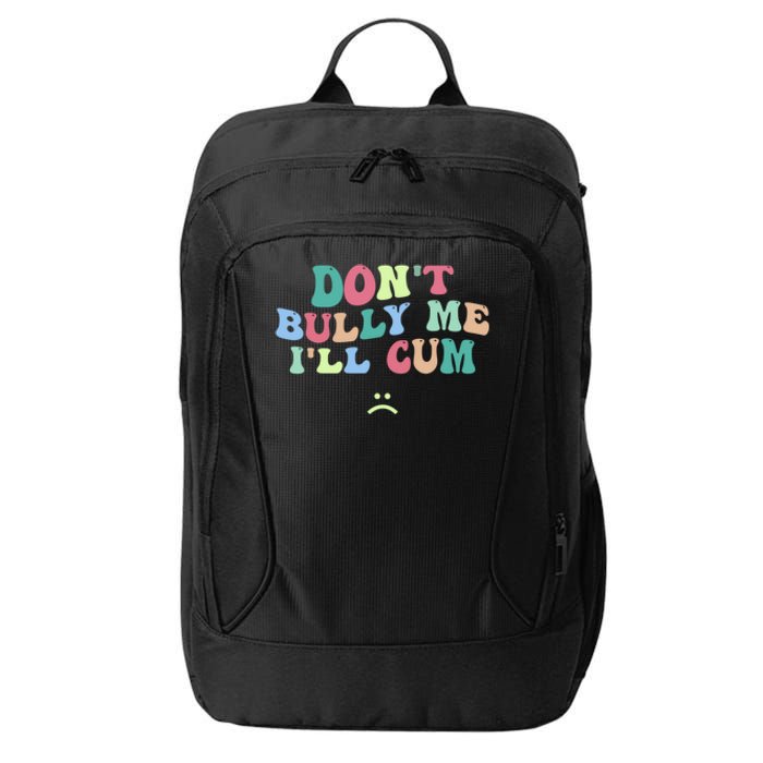 Don't Bully Me I'll Cum Funny Sarcastic City Backpack