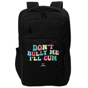 Don't Bully Me I'll Cum Funny Sarcastic Impact Tech Backpack