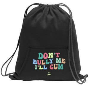 Don't Bully Me I'll Cum Funny Sarcastic Sweatshirt Cinch Pack Bag