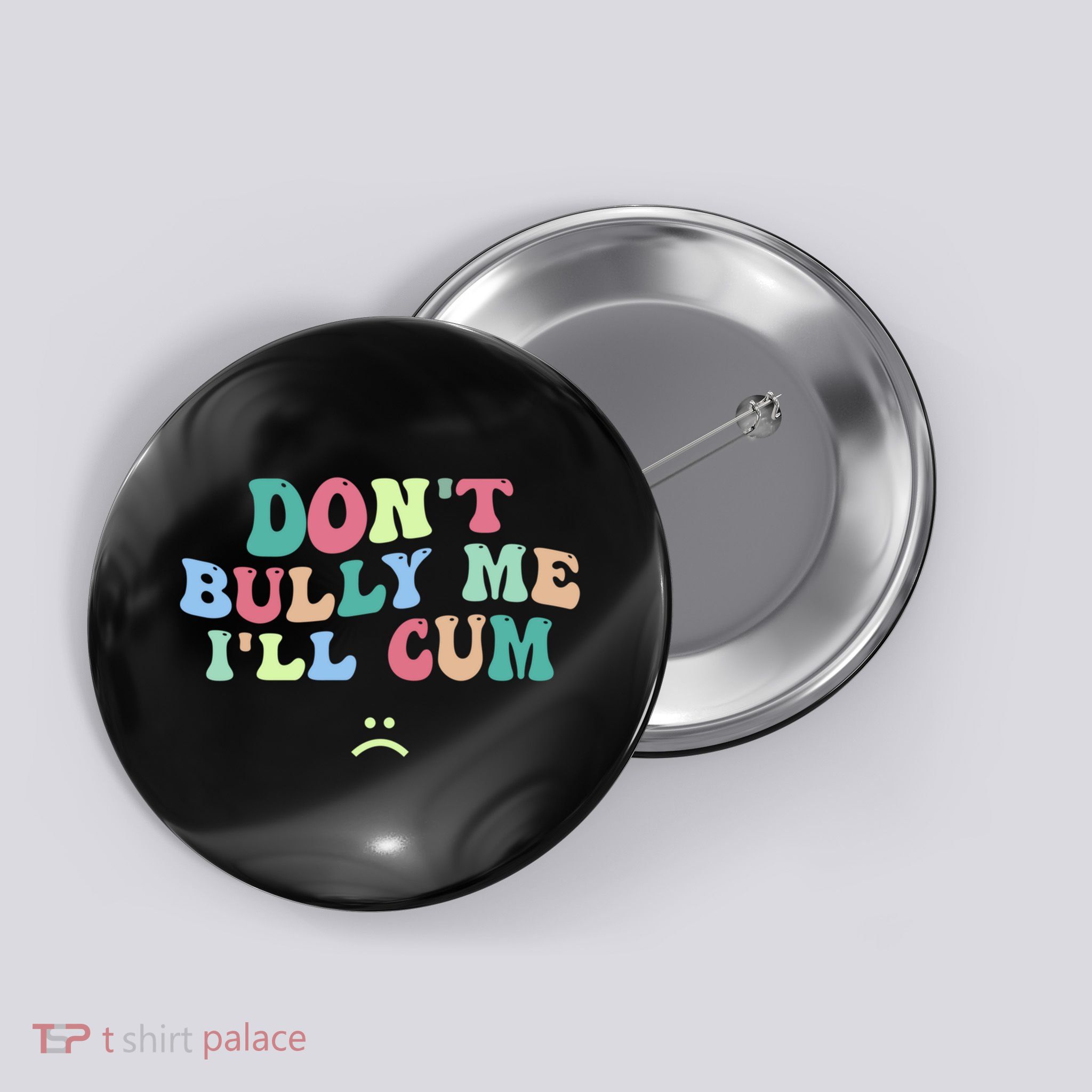 Don't Bully Me I'll Cum Funny Sarcastic Button