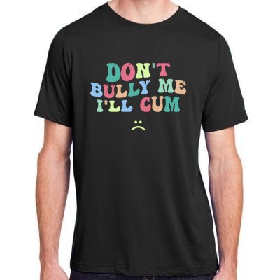 Don't Bully Me I'll Cum Funny Sarcastic Adult ChromaSoft Performance T-Shirt