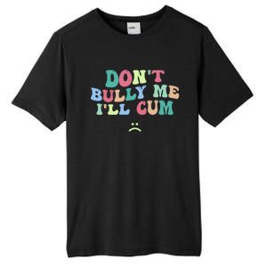 Don't Bully Me I'll Cum Funny Sarcastic Tall Fusion ChromaSoft Performance T-Shirt