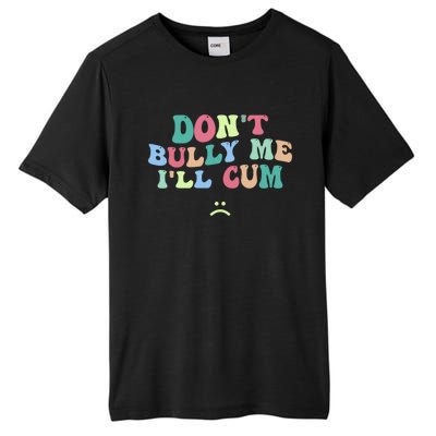 Don't Bully Me I'll Cum Funny Sarcastic Tall Fusion ChromaSoft Performance T-Shirt