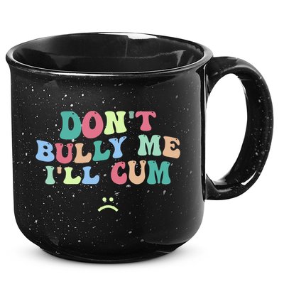 Don't Bully Me I'll Cum Funny Sarcastic 15oz Campfire Ceramic Mug