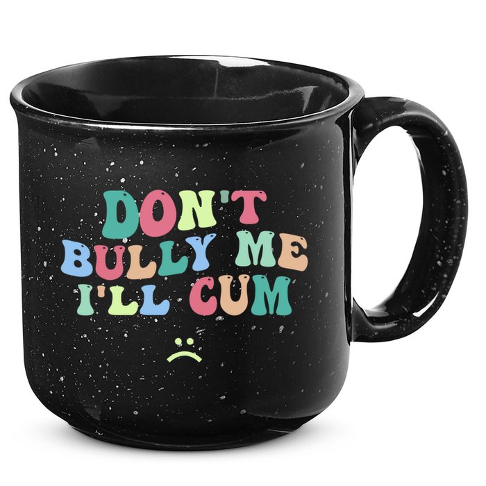 Don't Bully Me I'll Cum Funny Sarcastic 15oz Campfire Ceramic Mug
