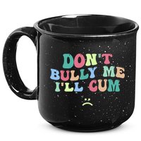 Don't Bully Me I'll Cum Funny Sarcastic 15oz Campfire Ceramic Mug