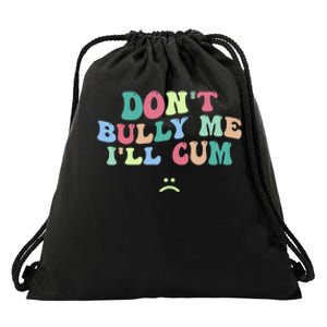 Don't Bully Me I'll Cum Funny Sarcastic Drawstring Bag