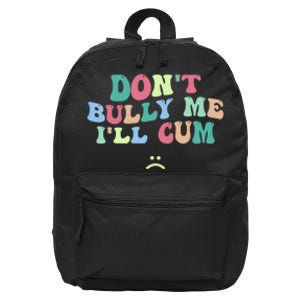 Don't Bully Me I'll Cum Funny Sarcastic 16 in Basic Backpack