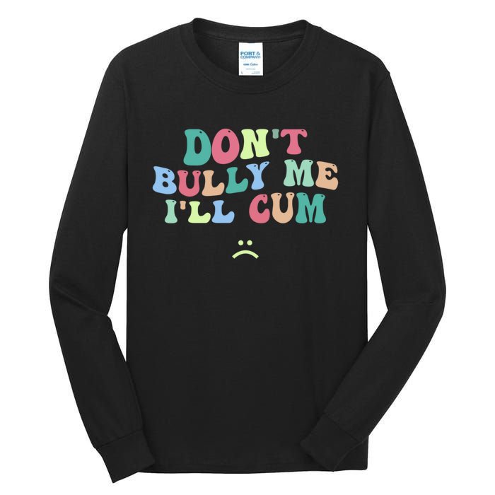 Don't Bully Me I'll Cum Funny Sarcastic Tall Long Sleeve T-Shirt