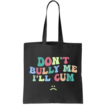 Don't Bully Me I'll Cum Funny Sarcastic Bag