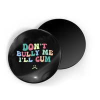 Don't Bully Me I'll Cum Funny Sarcastic Magnet