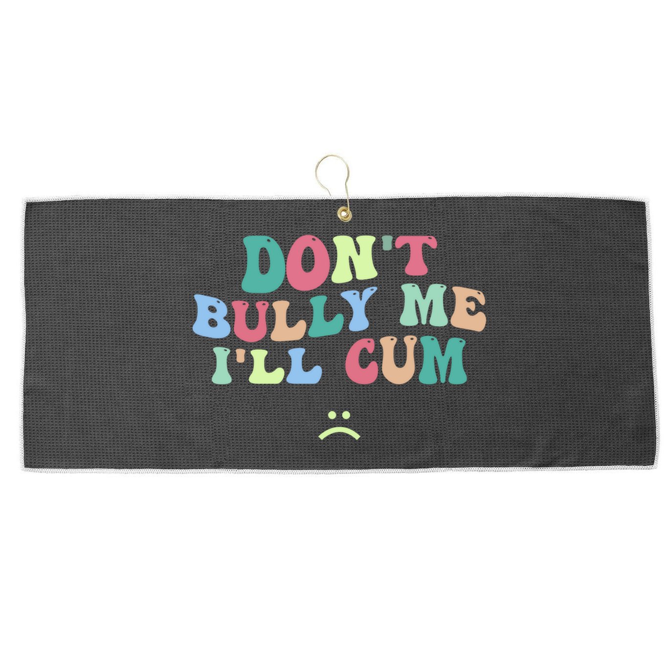 Don't Bully Me I'll Cum Funny Sarcastic Large Microfiber Waffle Golf Towel