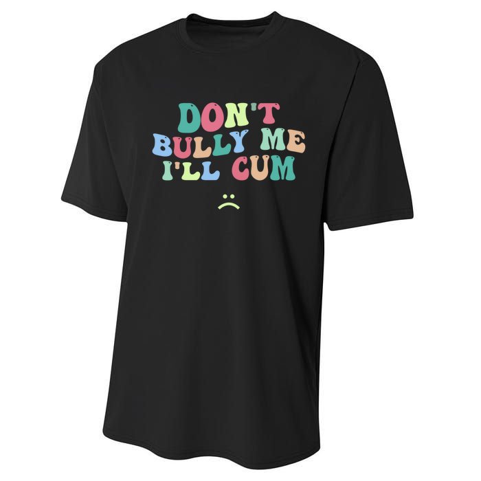 Don't Bully Me I'll Cum Funny Sarcastic Performance Sprint T-Shirt