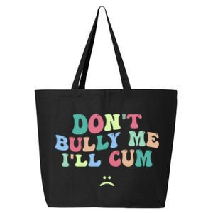 Don't Bully Me I'll Cum Funny Sarcastic 25L Jumbo Tote