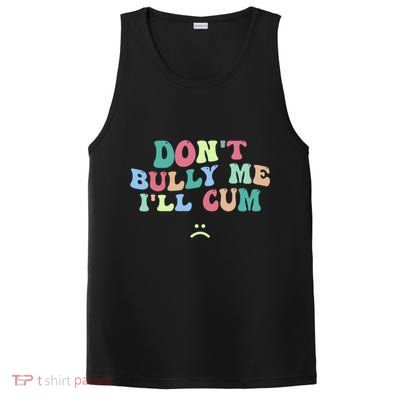 Don't Bully Me I'll Cum Funny Sarcastic PosiCharge Competitor Tank