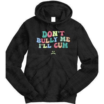 Don't Bully Me I'll Cum Funny Sarcastic Tie Dye Hoodie