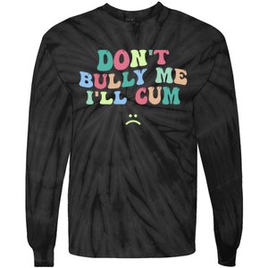 Don't Bully Me I'll Cum Funny Sarcastic Tie-Dye Long Sleeve Shirt