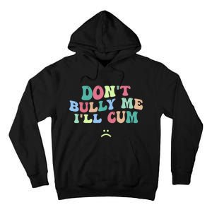 Don't Bully Me I'll Cum Funny Sarcastic Tall Hoodie