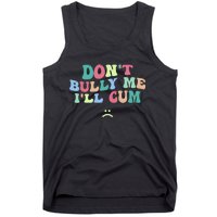 Don't Bully Me I'll Cum Funny Sarcastic Tank Top