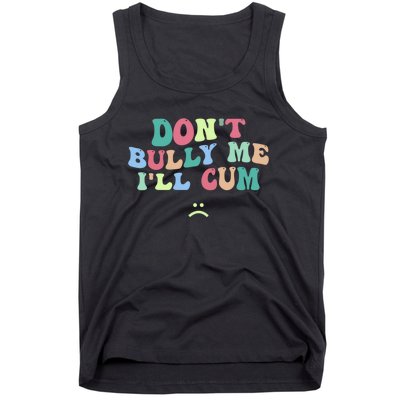 Don't Bully Me I'll Cum Funny Sarcastic Tank Top