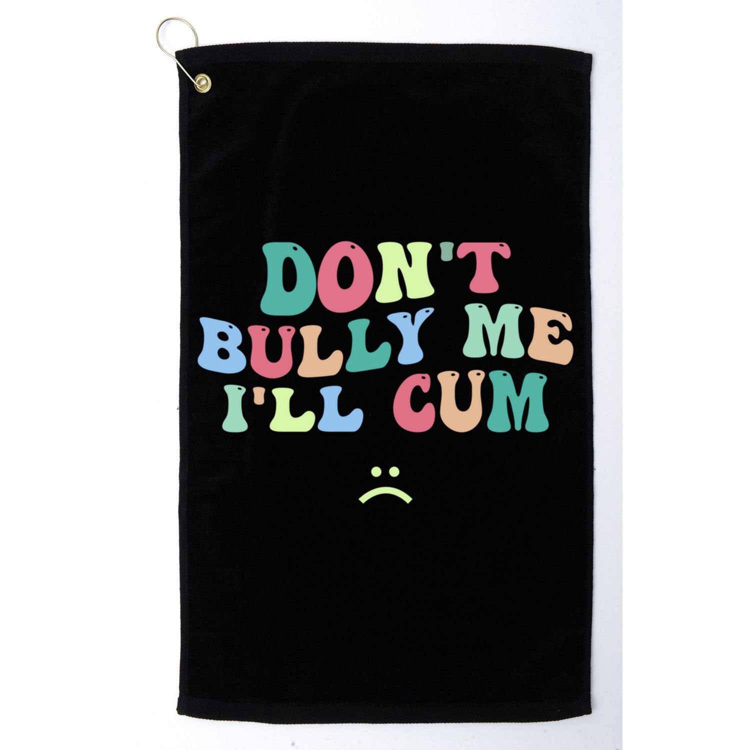 Don't Bully Me I'll Cum Funny Sarcastic Golf Towel
