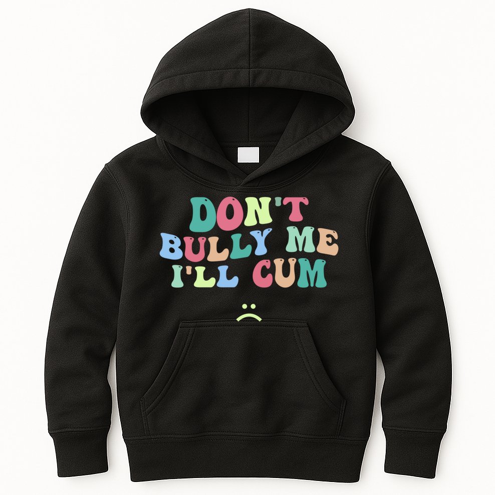 Don't Bully Me I'll Cum Funny Sarcastic Kids Hoodie