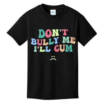 Don't Bully Me I'll Cum Funny Sarcastic Kids T-Shirt