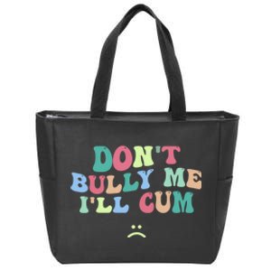 Don't Bully Me I'll Cum Funny Sarcastic Zip Tote Bag