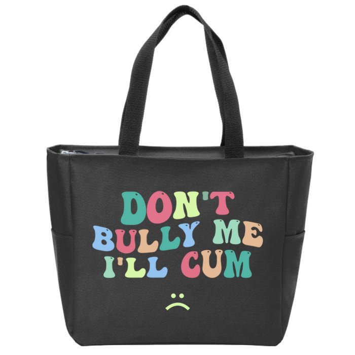 Don't Bully Me I'll Cum Funny Sarcastic Zip Tote Bag