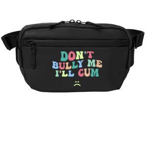 Don't Bully Me I'll Cum Funny Sarcastic Crossbody Pack