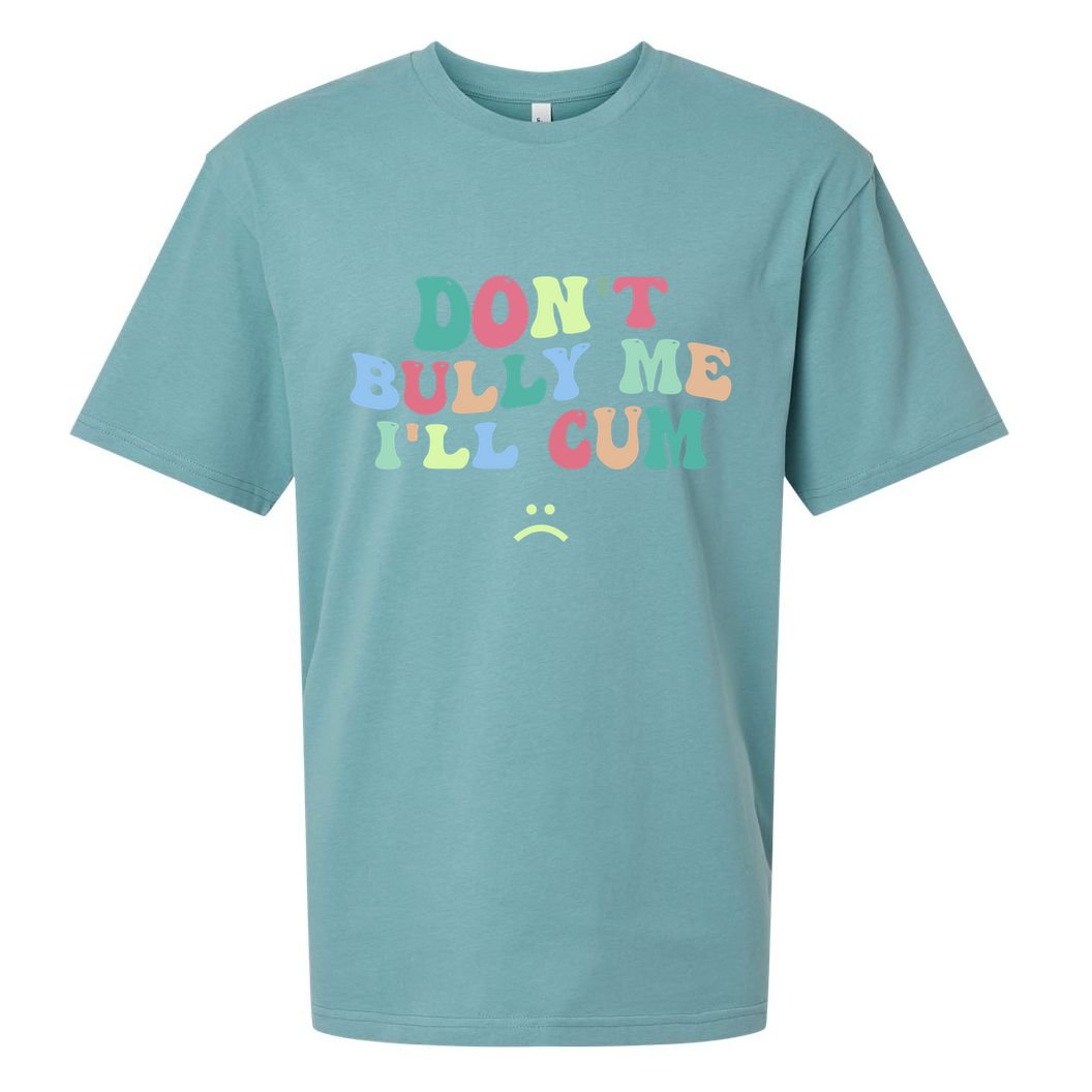 Don't Bully Me I'll Cum Funny Sarcastic Sueded Cloud Jersey T-Shirt