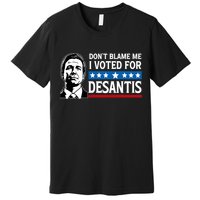 Don't Blame Me I Voted For Desantis  Premium T-Shirt
