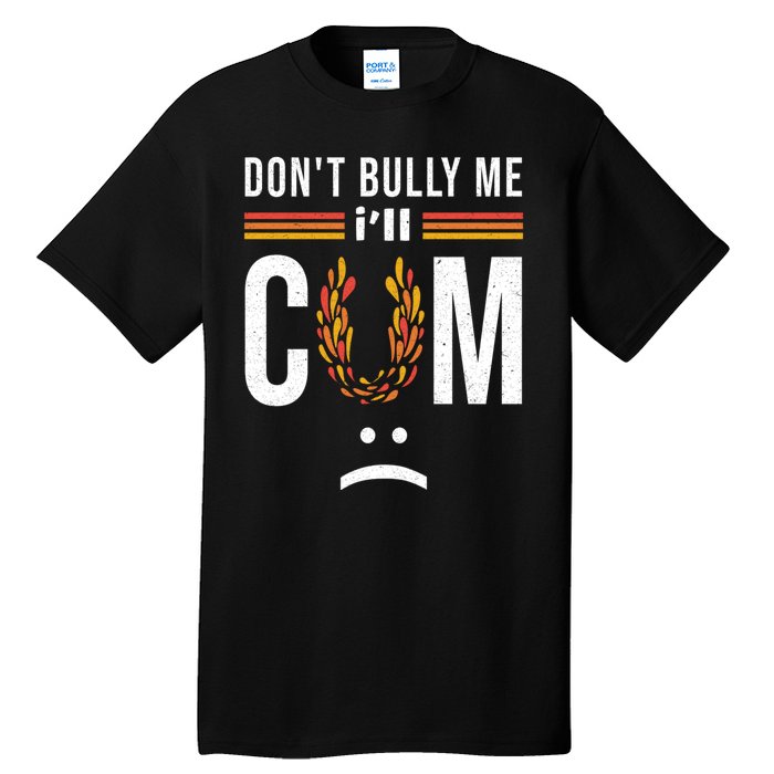 Dont Bully Me It Turns Me On Tall T-Shirt