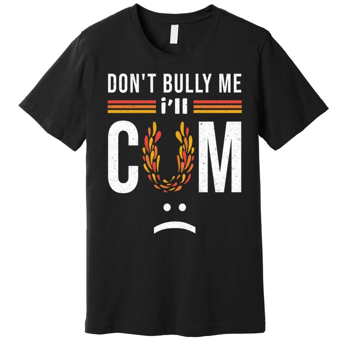 Dont Bully Me It Turns Me On Premium T-Shirt