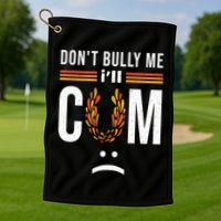 Dont Bully Me It Turns Me On Golf Towel