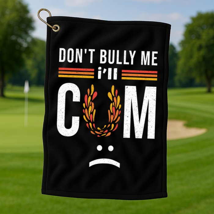 Dont Bully Me It Turns Me On Golf Towel