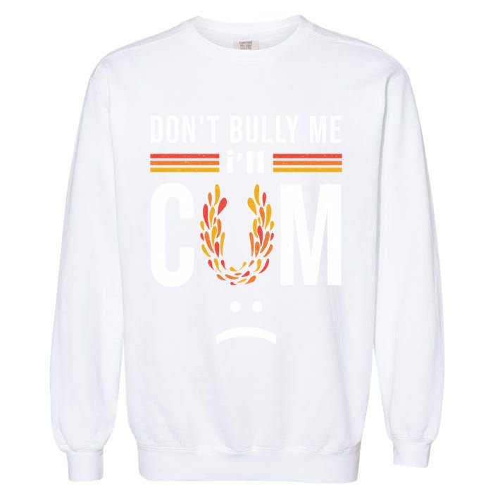 Dont Bully Me It Turns Me On Garment-Dyed Sweatshirt