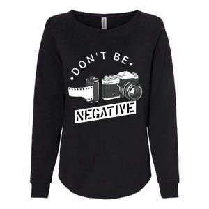 Dont Be Negative Film Roll Funny Photographer Camera Womens California Wash Sweatshirt