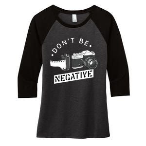 Dont Be Negative Film Roll Funny Photographer Camera Women's Tri-Blend 3/4-Sleeve Raglan Shirt