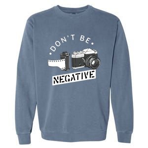 Dont Be Negative Film Roll Funny Photographer Camera Garment-Dyed Sweatshirt