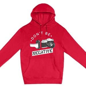 Dont Be Negative Film Roll Funny Photographer Camera Premium Pullover Hoodie