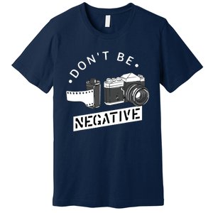 Dont Be Negative Film Roll Funny Photographer Camera Premium T-Shirt