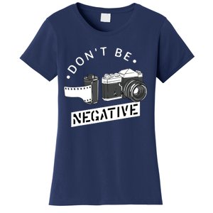 Dont Be Negative Film Roll Funny Photographer Camera Women's T-Shirt