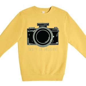 Dont Be Negative Funny Photography Camera Premium Crewneck Sweatshirt