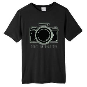 Dont Be Negative Funny Photography Camera Tall Fusion ChromaSoft Performance T-Shirt