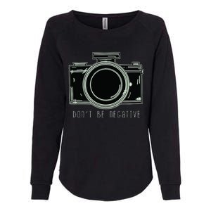 Dont Be Negative Funny Photography Camera Womens California Wash Sweatshirt