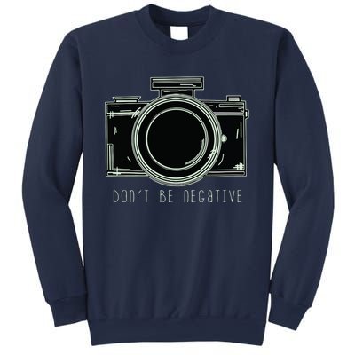 Dont Be Negative Funny Photography Camera Sweatshirt