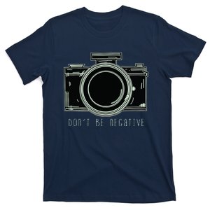 Dont Be Negative Funny Photography Camera T-Shirt